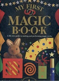 My first magic book : a life-size guide to making and performing magic tricks