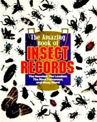 The amazing book of insect records : the heaviest, the loudest, the most poisonous, and many more!