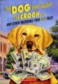 The dog who caught the crook..... and other incredible true dog tales