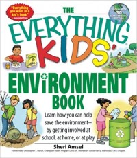 The everything kids' environment book : learn how you can help save the environment--by getting involved at school, at home, or at play