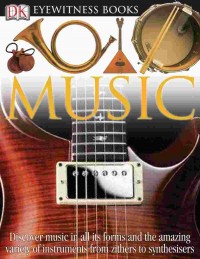 Eyewitness music : discover the world of sound and the amazing variety of instruments that create music