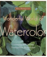 Wonderful world of watercolor : learning and loving transparent watercolor