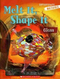 Melt it, shape it : glass