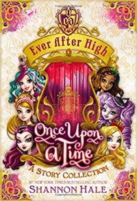 Ever After High : once upon a time : a story collection
