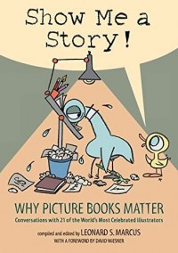 Show me a story! : why picture books matter conversation with 21 of the world most celebrated illustrators