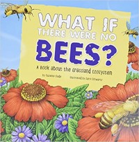 What if there were no bees? : a book about the grassland ecosystem
