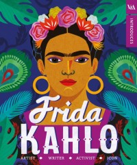 Frida Kahlo : artist, writer, activist, icon