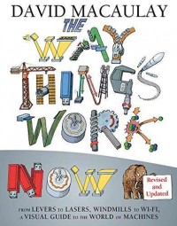 The way things work now : from levers to lasers, windmills to Wi-Fi, a visual guide to the world of machines