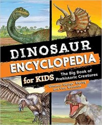 Dinosaur encyclopedia for kids : the big book of prehistoric creatures 
