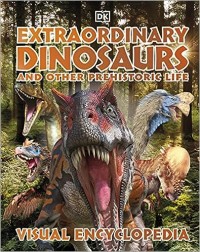 Extraordinary dinosaurs and other prehistoric life visual encyclopedia