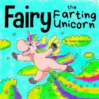 Fairy the Farting Unicorn: A Story About a Unicorn Who Farts