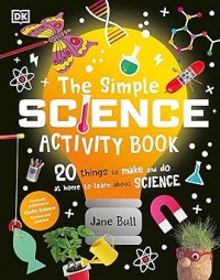 The Simple Science Activity Book: 20 Things to Make and Do at Home to Learn About Science