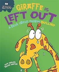 Behaviour Matters Giraffe Is Left Out : a book about feeling bullied