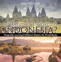 Where in the World is Indonesia? Geography Learning | Children's Explore the World Books