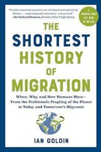 The Shortest History of Migration: When, Why, and How Humans Move—From the Prehistoric Peopling of the Planet to Today and Tomorrow’s Migrants