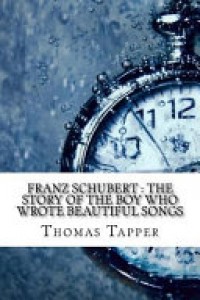 Franz Schubert : the story of the boy who wrote beautiful songs